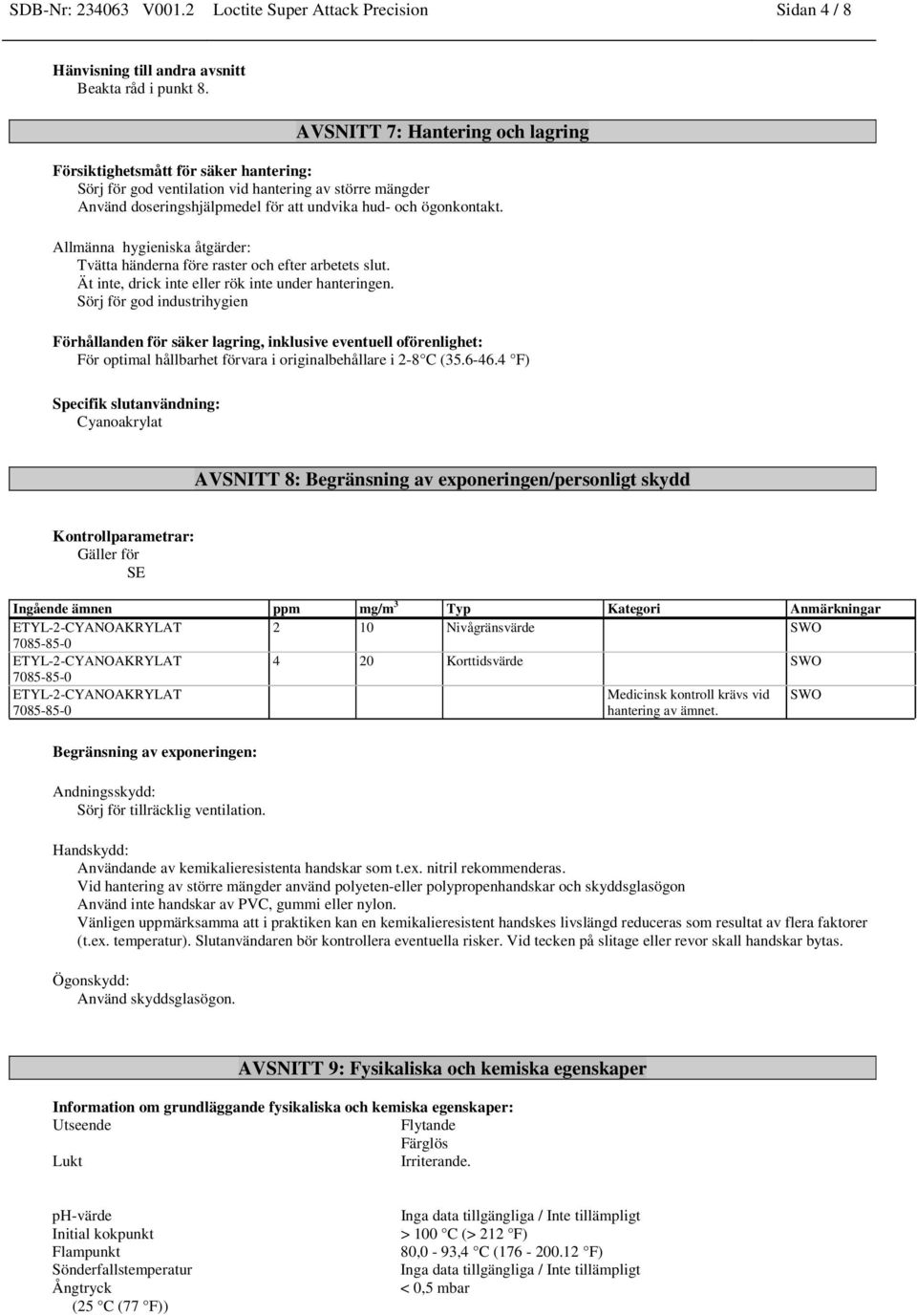 Allmänna hygieniska åtgärder: Tvätta händerna före raster och efter arbetets slut. Ät inte, drick inte eller rök inte under hanteringen.