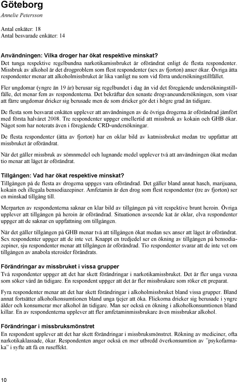 Övriga åtta respondenter menar att alkoholmissbruket är lika vanligt nu som vid förra undersökningstillfället.