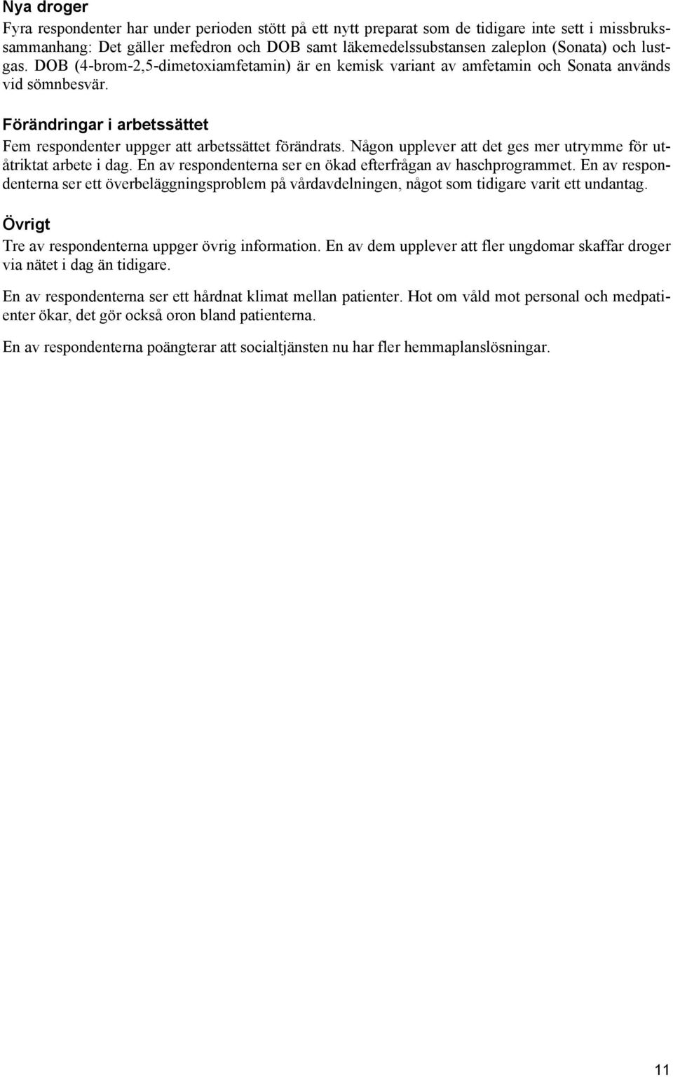 Någon upplever att det ges mer utrymme för utåtriktat arbete i dag. En av respondenterna ser en ökad efterfrågan av haschprogrammet.