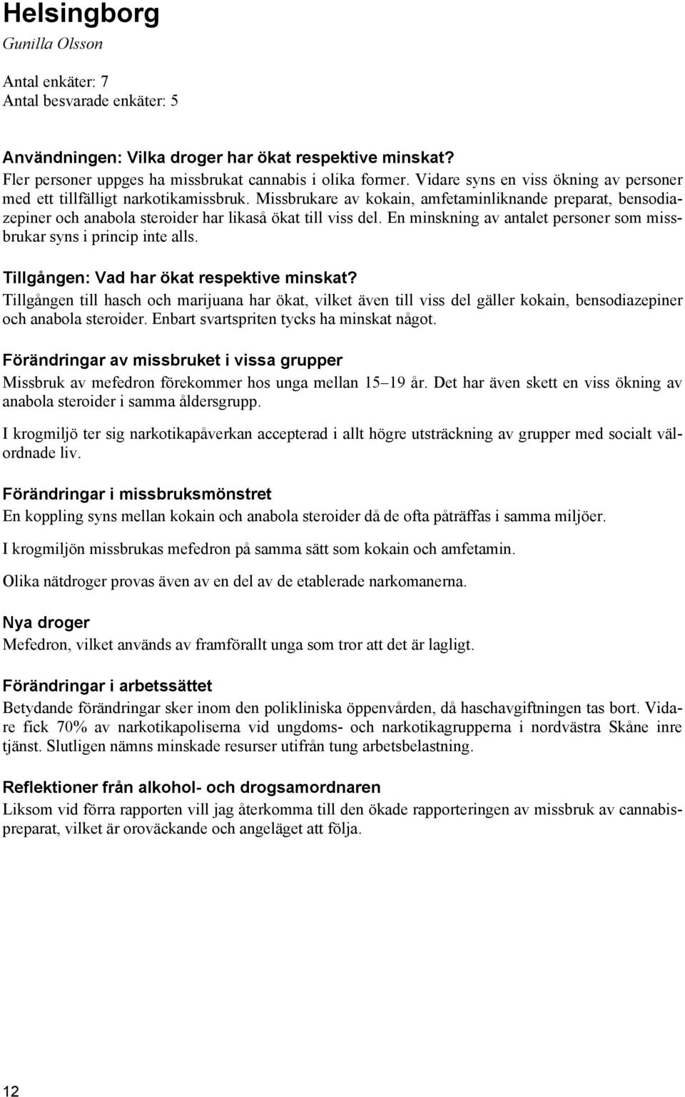 En minskning av antalet personer som missbrukar syns i princip inte alls. Tillgången: Vad har ökat respektive minskat?
