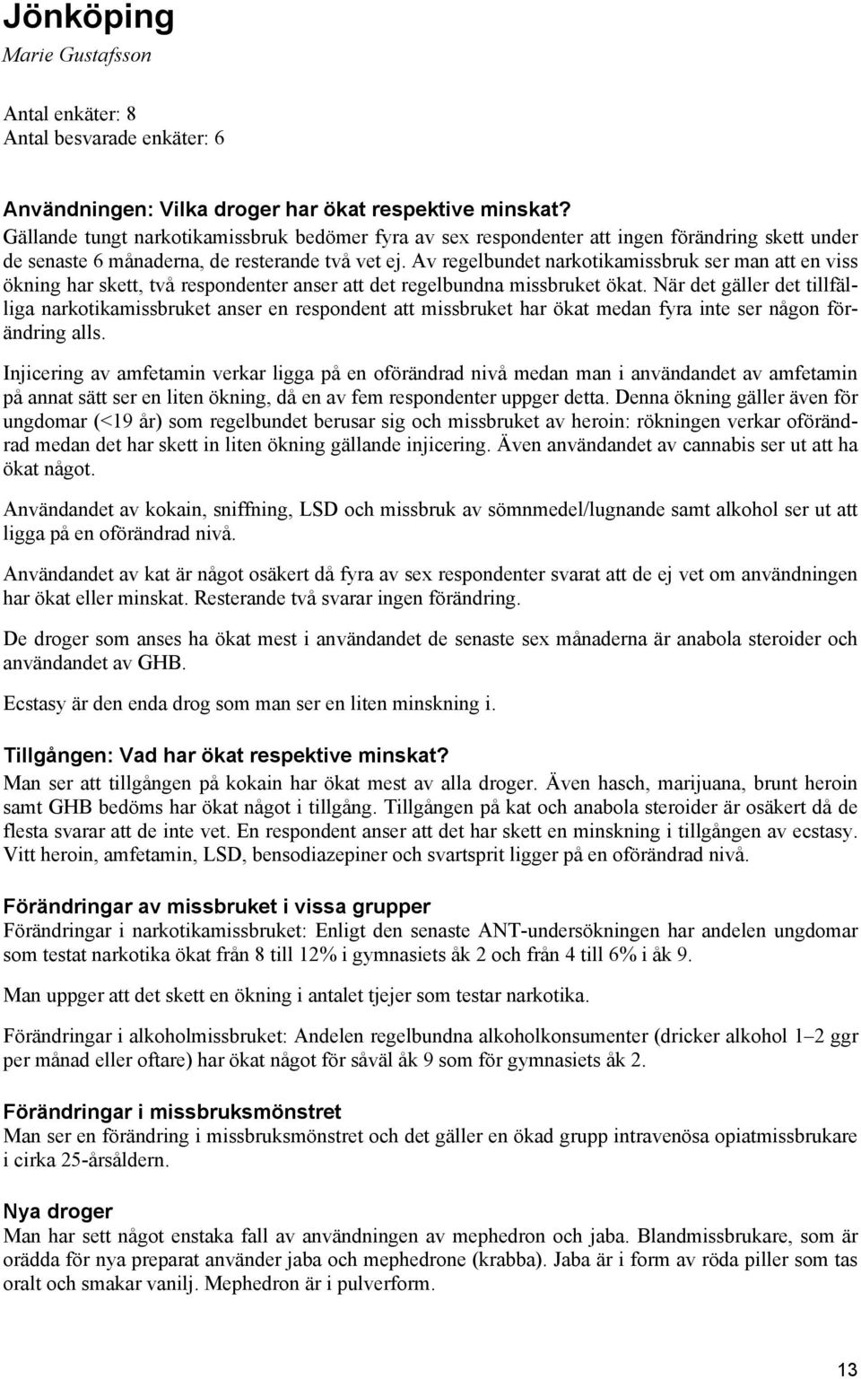 Av regelbundet narkotikamissbruk ser man att en viss ökning har skett, två respondenter anser att det regelbundna missbruket ökat.