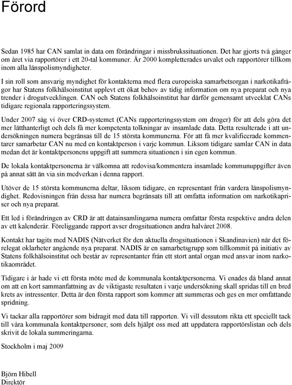 I sin roll som ansvarig myndighet för kontakterna med flera europeiska samarbetsorgan i narkotikafrågor har Statens folkhälsoinstitut upplevt ett ökat behov av tidig information om nya preparat och