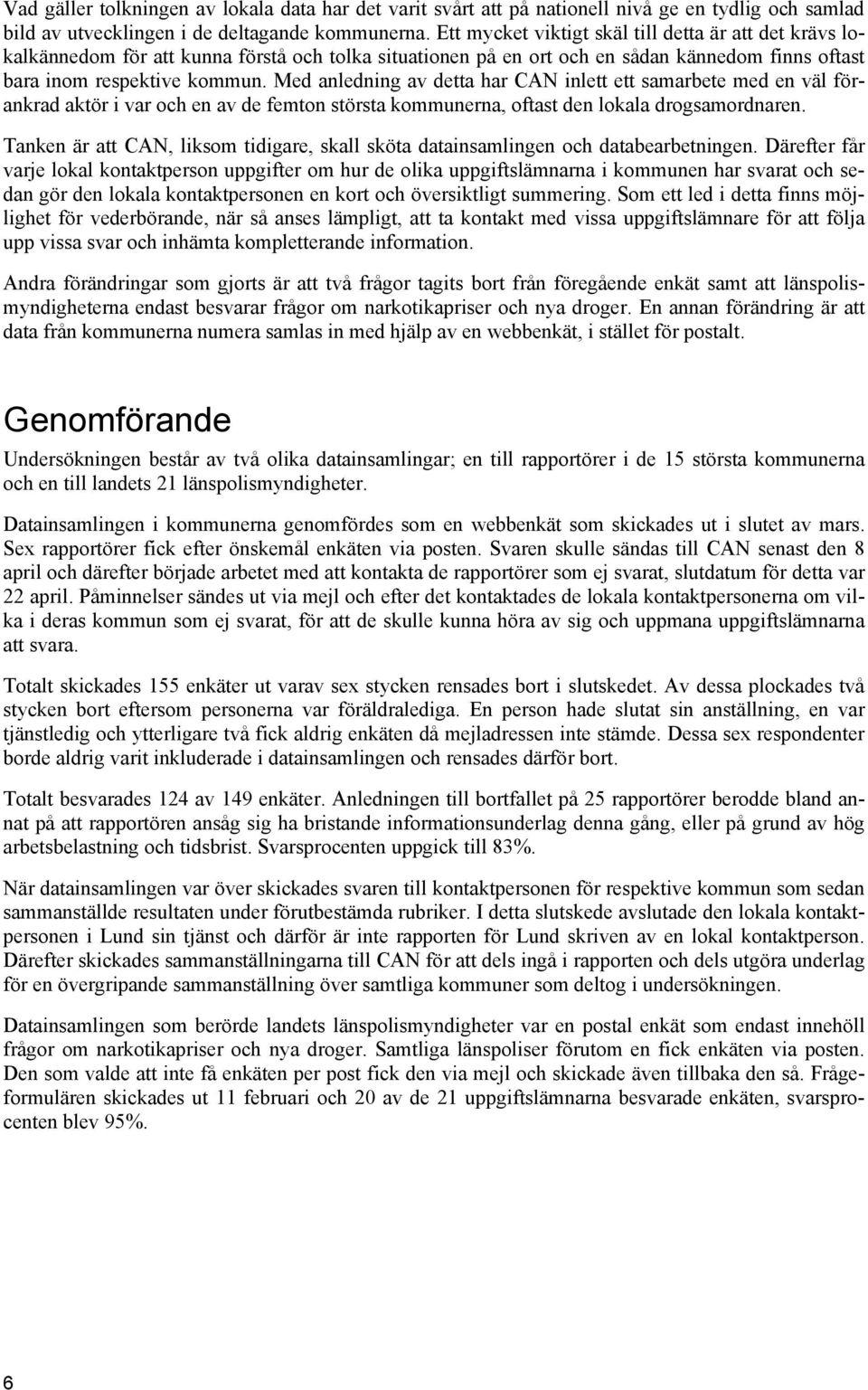 Med anledning av detta har CAN inlett ett samarbete med en väl förankrad aktör i var och en av de femton största kommunerna, oftast den lokala drogsamordnaren.
