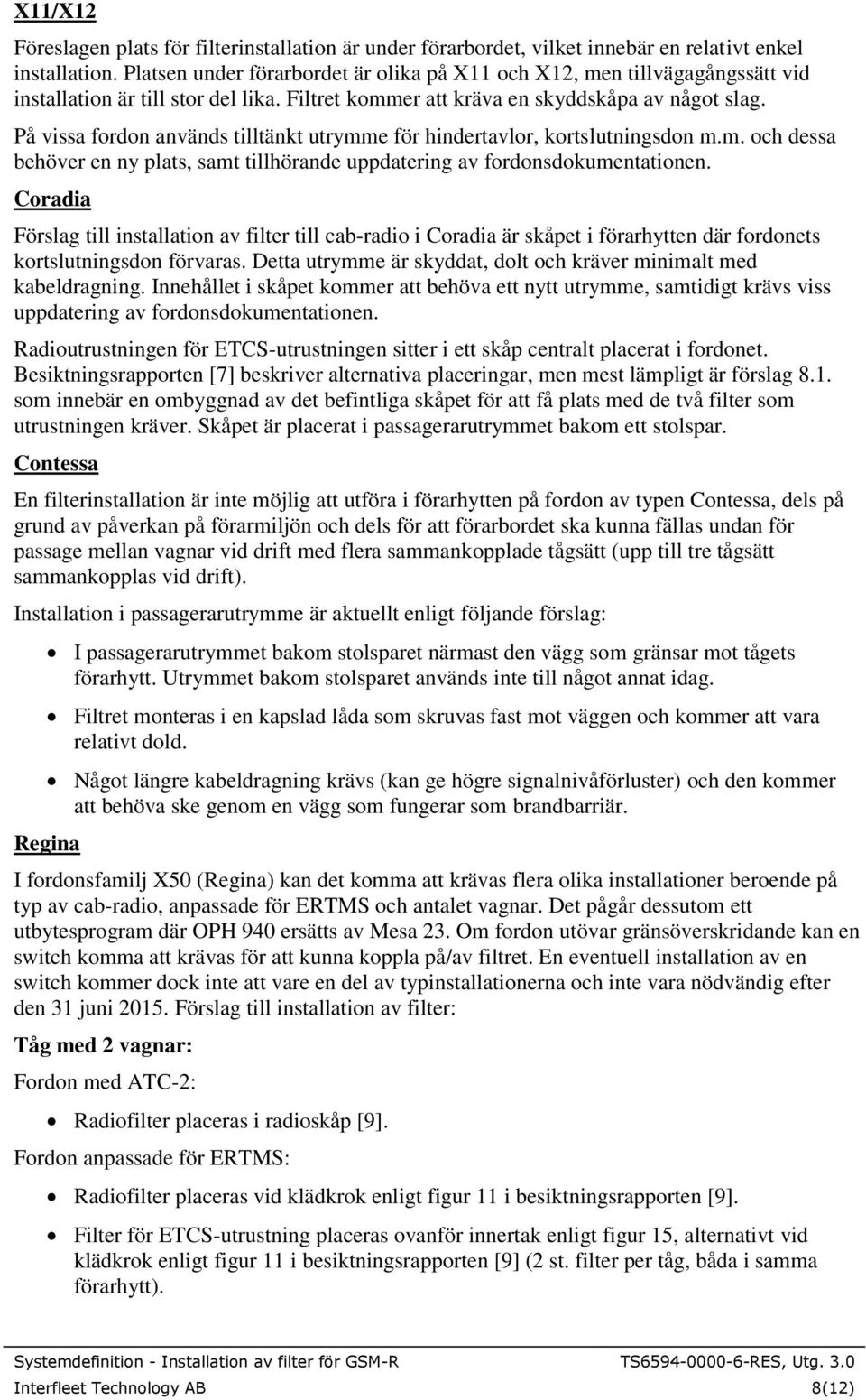 På vissa fordon används tilltänkt utrymme för hindertavlor, kortslutningsdon m.m. och dessa behöver en ny plats, samt tillhörande uppdatering av fordonsdokumentationen.