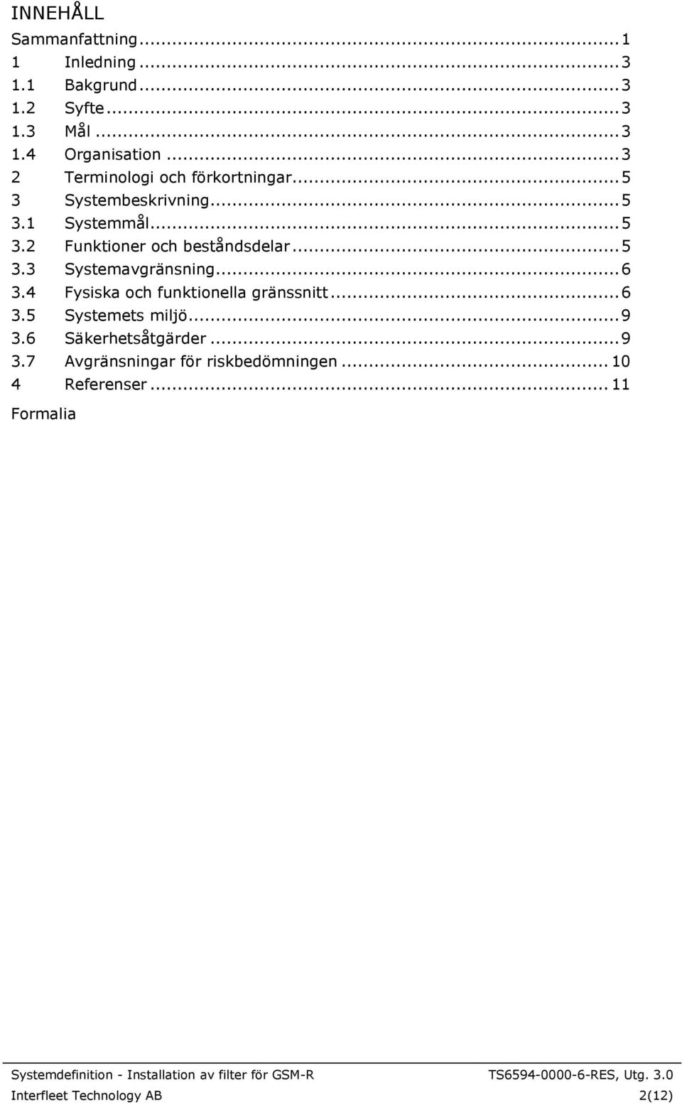 .. 5 3.3 Systemavgränsning... 6 3.4 Fysiska och funktionella gränssnitt... 6 3.5 Systemets miljö... 9 3.