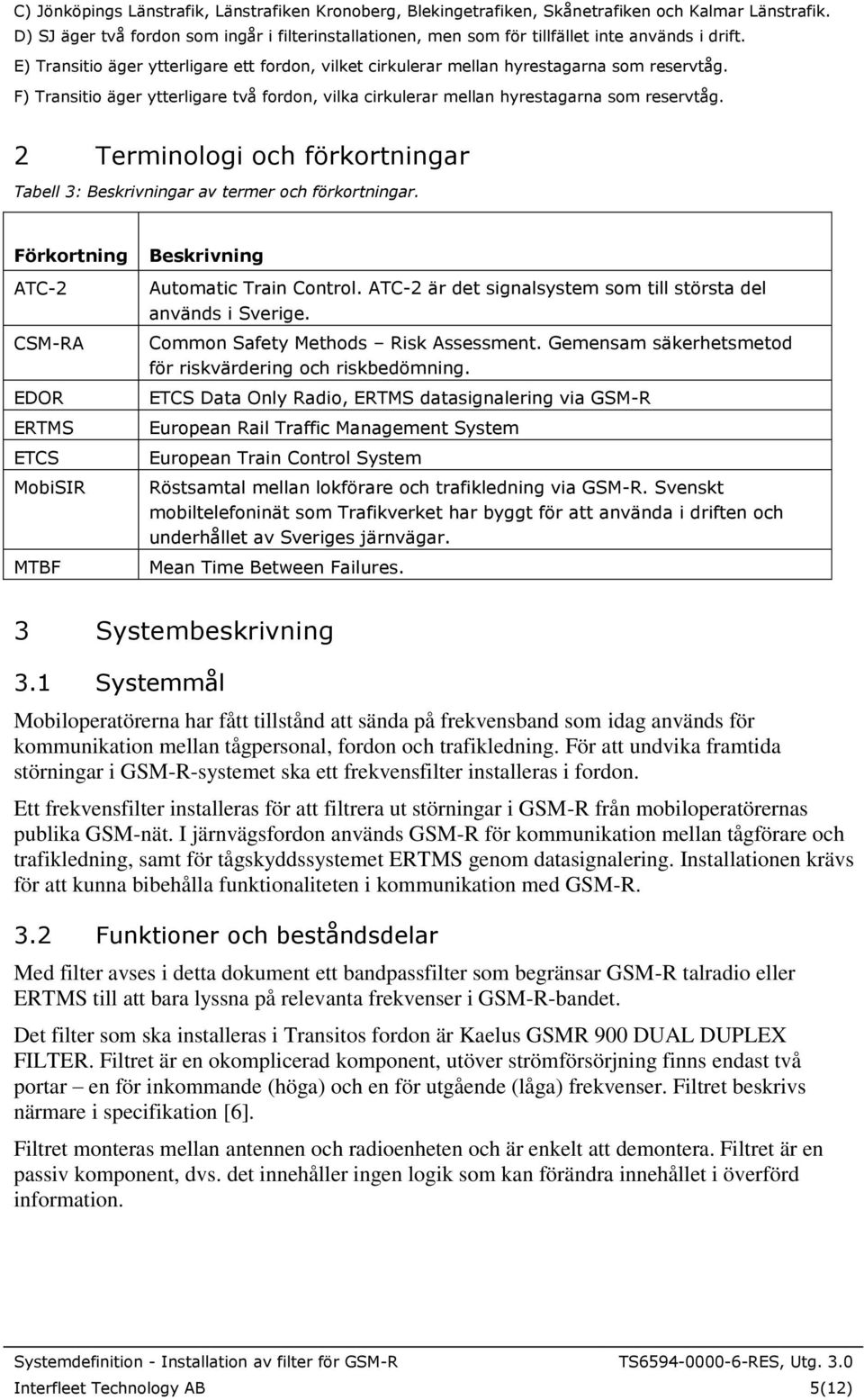F) Transitio äger ytterligare två fordon, vilka cirkulerar mellan hyrestagarna som reservtåg. 2 Terminologi och förkortningar Tabell 3: Beskrivningar av termer och förkortningar.