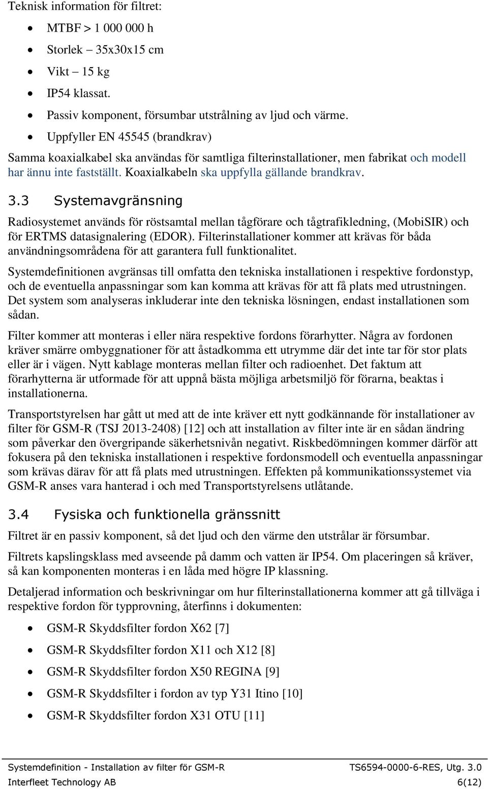3 Systemavgränsning Radiosystemet används för röstsamtal mellan tågförare och tågtrafikledning, (MobiSIR) och för ERTMS datasignalering (EDOR).