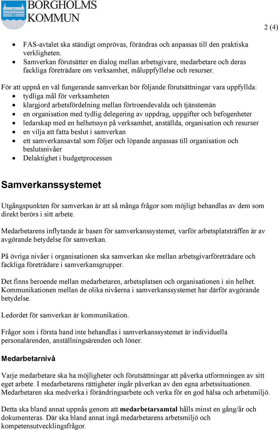 För att uppnå en väl fungerande samverkan bör följande förutsättningar vara uppfyllda: tydliga mål för verksamheten klargjord arbetsfördelning mellan förtroendevalda och tjänstemän en organisation