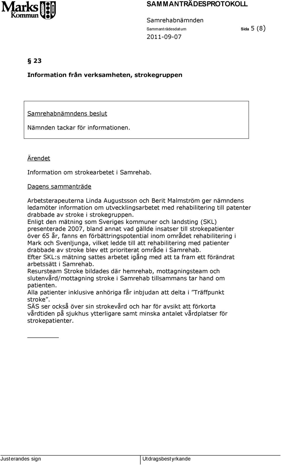Enligt den mätning som Sveriges kommuner och landsting (SKL) presenterade 2007, bland annat vad gällde insatser till strokepatienter över 65 år, fanns en förbättringspotential inom området