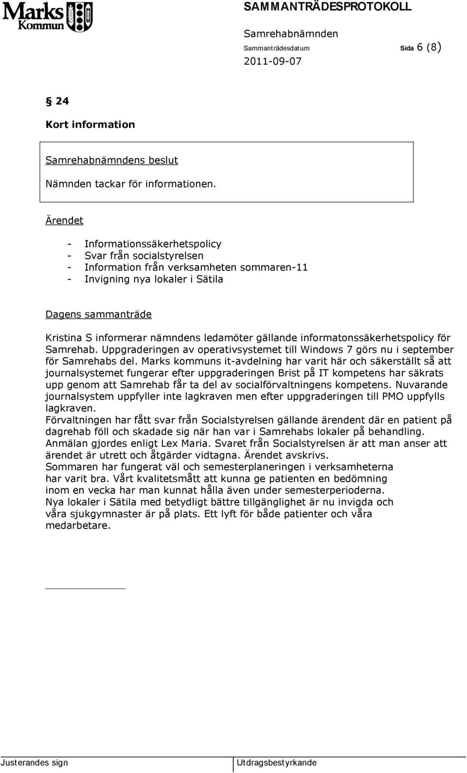ledamöter gällande informatonssäkerhetspolicy för Samrehab. Uppgraderingen av operativsystemet till Windows 7 görs nu i september för Samrehabs del.