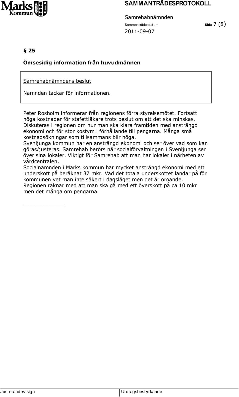 Diskuteras i regionen om hur man ska klara framtiden med ansträngd ekonomi och för stor kostym i förhållande till pengarna. Många små kostnadsökningar som tillsammans blir höga.