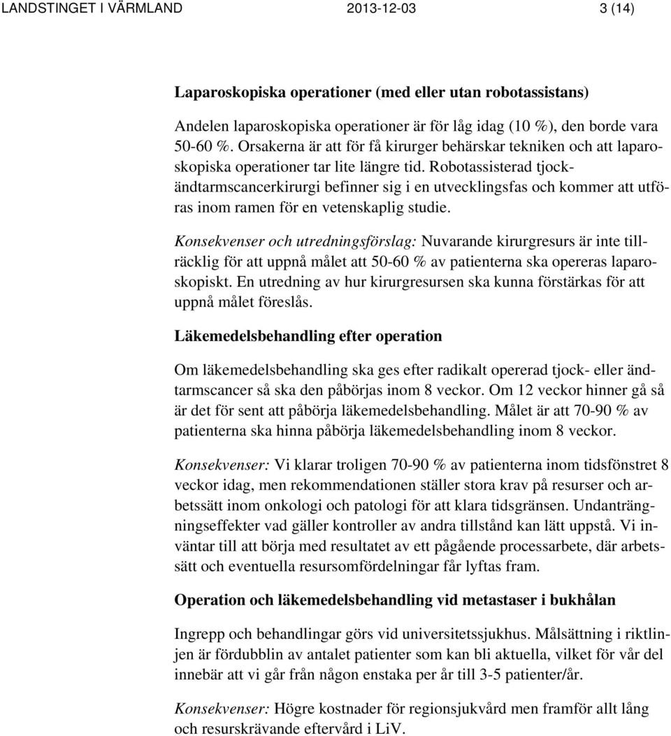 Robotassisterad tjockändtarmscancerkirurgi befinner sig i en utvecklingsfas och kommer att utföras inom ramen för en vetenskaplig studie.