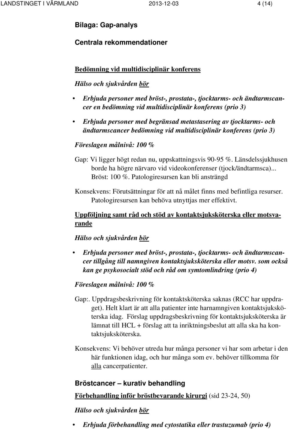 målnivå: 100 % Gap: Vi ligger högt redan nu, uppskattningsvis 90-95 %. Länsdelssjukhusen borde ha högre närvaro vid videokonferenser (tjock/ändtarmsca)... Bröst: 100 %.