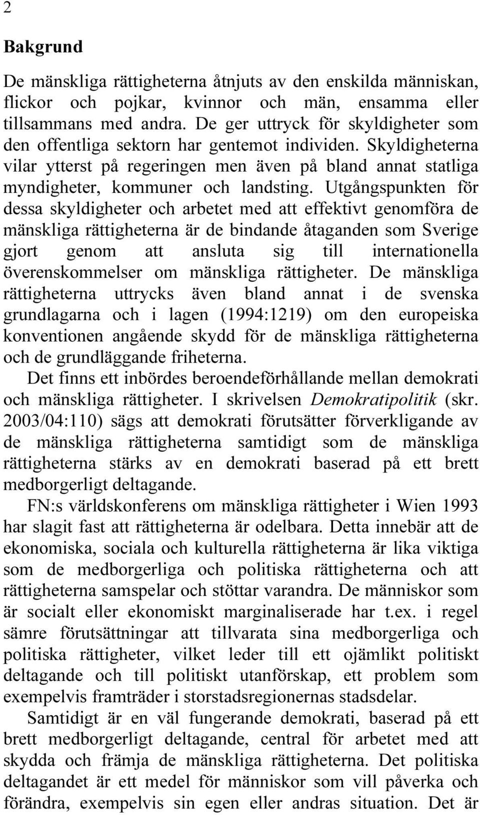 Utgångspunkten för dessa skyldigheter och arbetet med att effektivt genomföra de mänskliga rättigheterna är de bindande åtaganden som Sverige gjort genom att ansluta sig till internationella