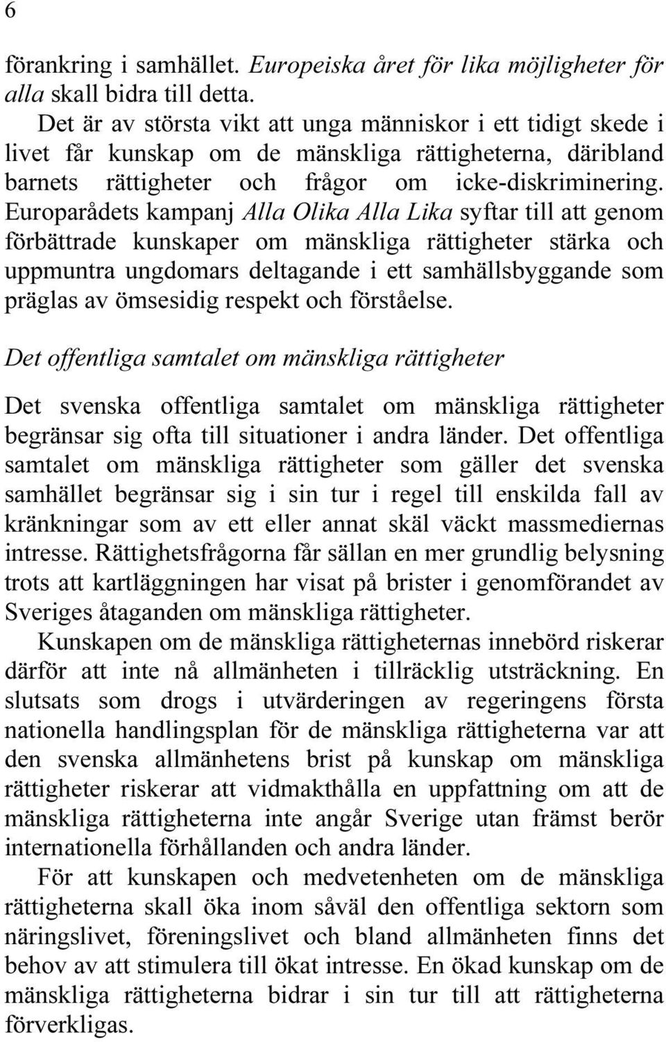 Europarådets kampanj Alla Olika Alla Lika syftar till att genom förbättrade kunskaper om mänskliga rättigheter stärka och uppmuntra ungdomars deltagande i ett samhällsbyggande som präglas av