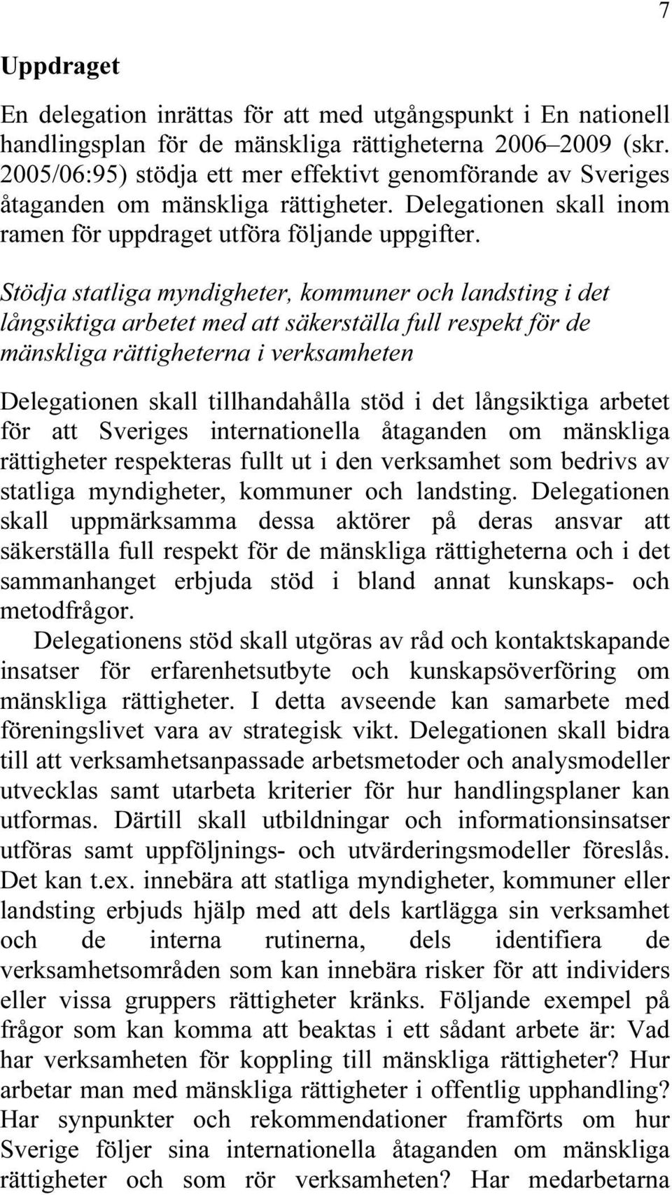 Stödja statliga myndigheter, kommuner och landsting i det långsiktiga arbetet med att säkerställa full respekt för de mänskliga rättigheterna i verksamheten Delegationen skall tillhandahålla stöd i