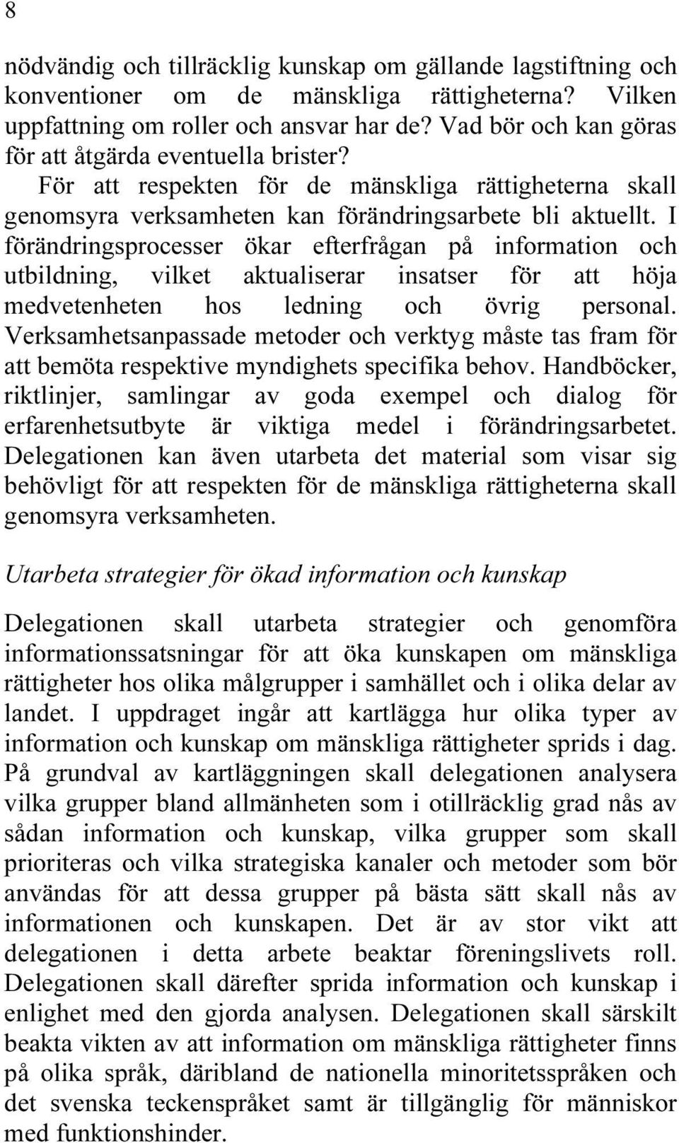 I förändringsprocesser ökar efterfrågan på information och utbildning, vilket aktualiserar insatser för att höja medvetenheten hos ledning och övrig personal.