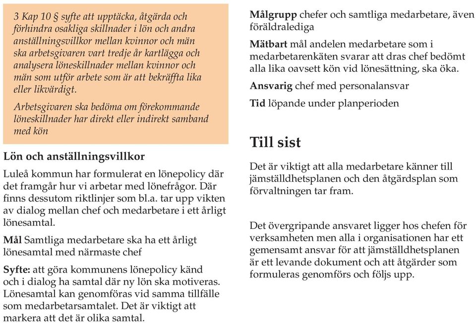 Arbetsgivaren ska bedöma om förekommande löneskillnader har direkt eller indirekt samband med kön Lön och anställningsvillkor Luleå kommun har formulerat en lönepolicy där det framgår hur vi arbetar