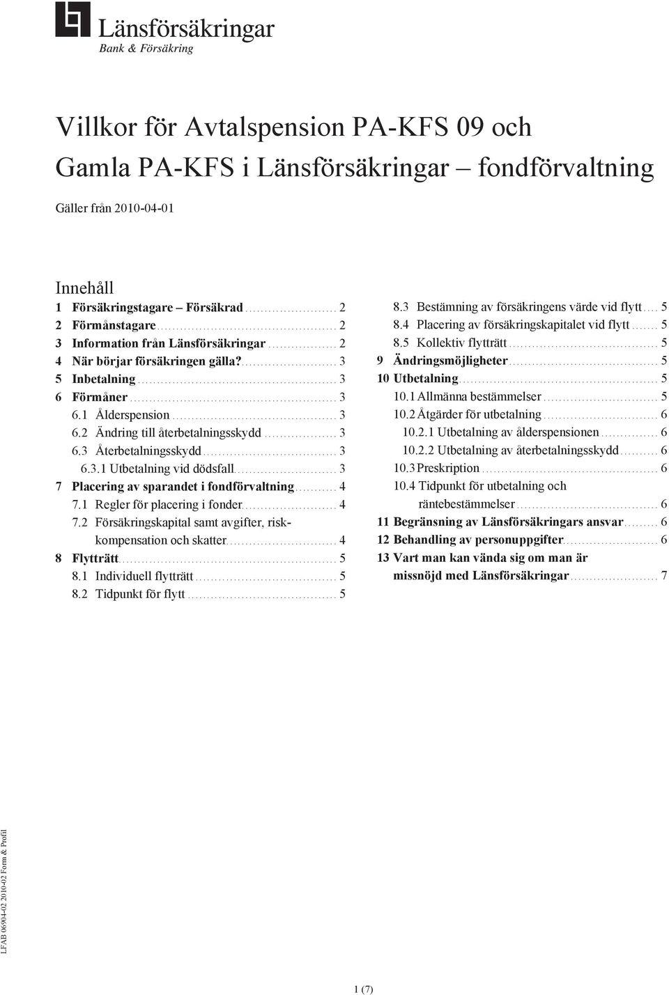 .. 3 6.3.1 Utbetalning vid dödsfall.... 3 7 Placering av sparandet i fondförvaltning........... 4 7.1 Regler för placering i fonder.... 4 7.2 Försäkringskapital samt avgifter, riskkompensation och skatter.