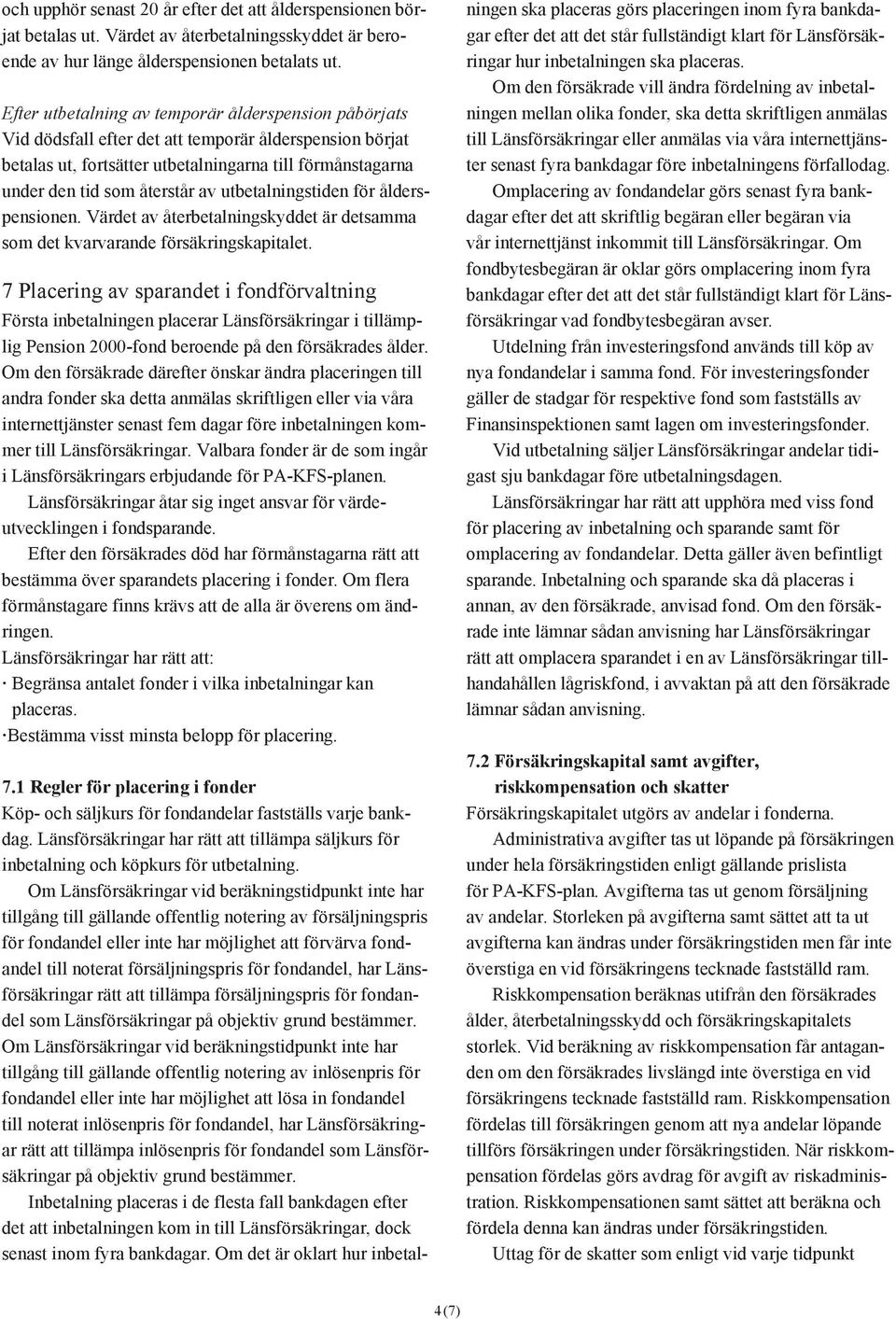 utbetalningstiden för ålderspensionen. Värdet av återbetalningskyddet är detsamma som det kvarvarande försäkringskapitalet.