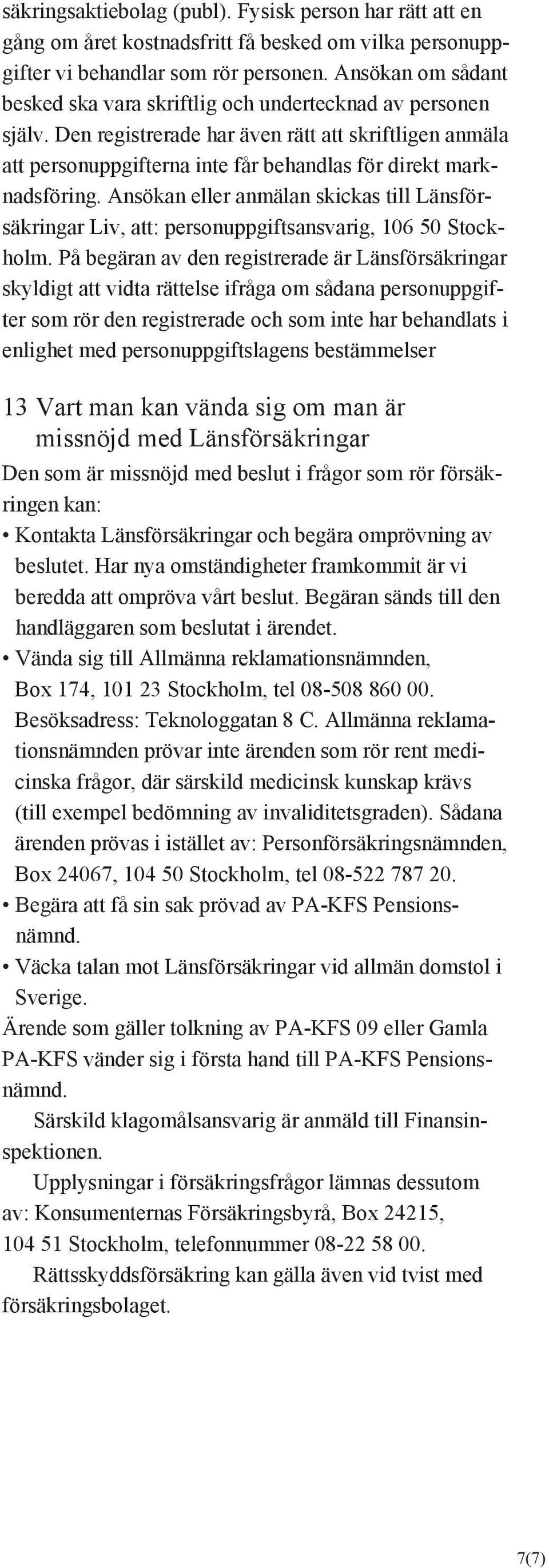 Den registrerade har även rätt att skriftligen anmäla att personuppgifterna inte får behandlas för direkt marknadsföring.