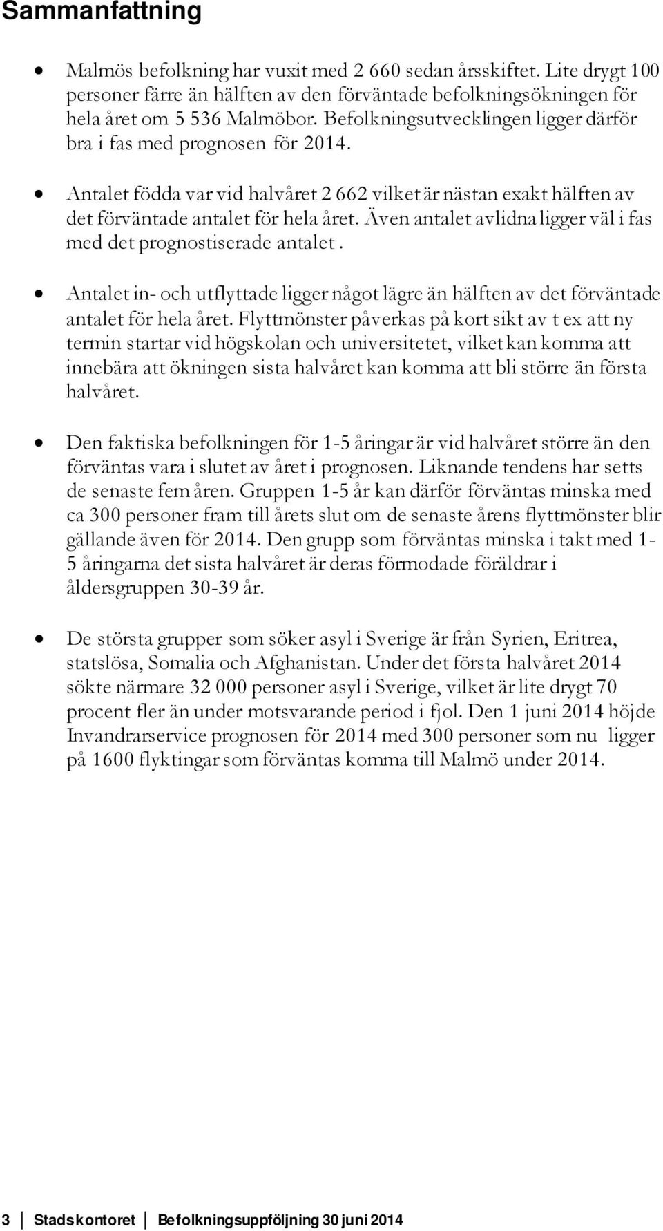 Även antalet avlidna ligger väl i fas med det prognostiserade antalet. Antalet in- och utflyttade ligger något lägre än hälften av det förväntade antalet för hela året.