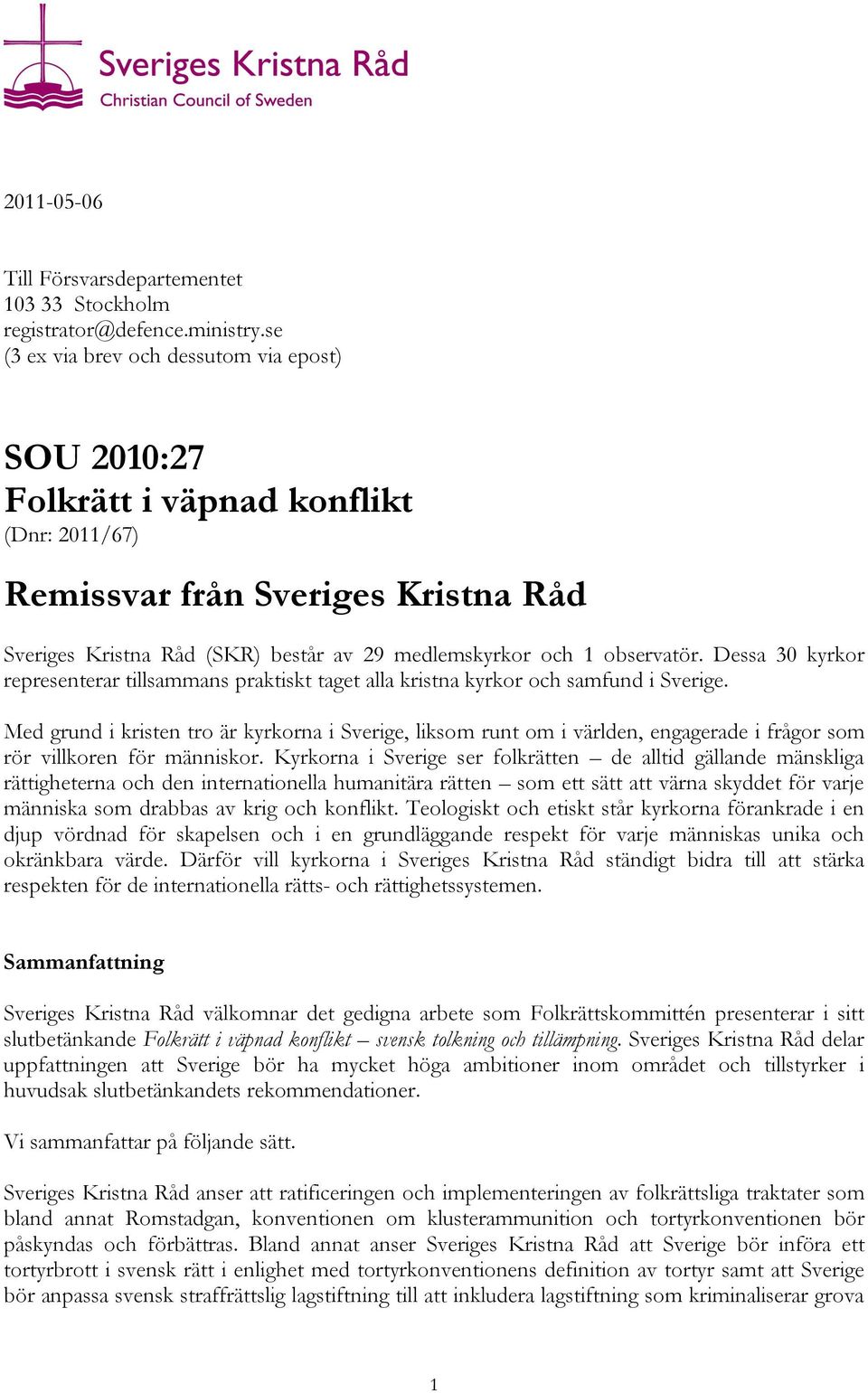 observatör. Dessa 30 kyrkor representerar tillsammans praktiskt taget alla kristna kyrkor och samfund i Sverige.