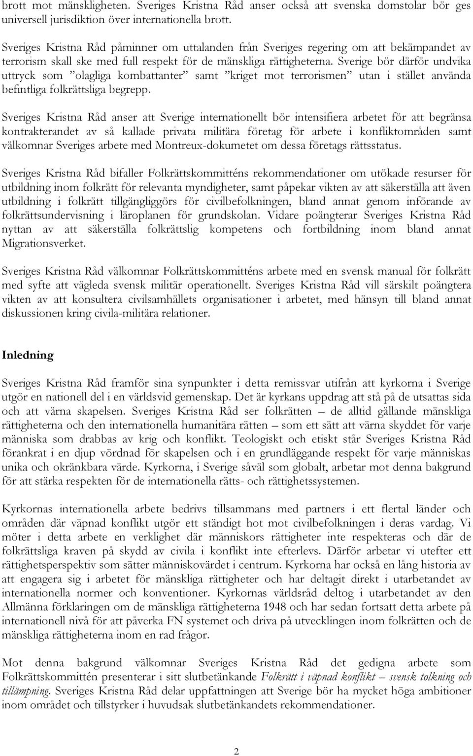 Sverige bör därför undvika uttryck som olagliga kombattanter samt kriget mot terrorismen utan i stället använda befintliga folkrättsliga begrepp.