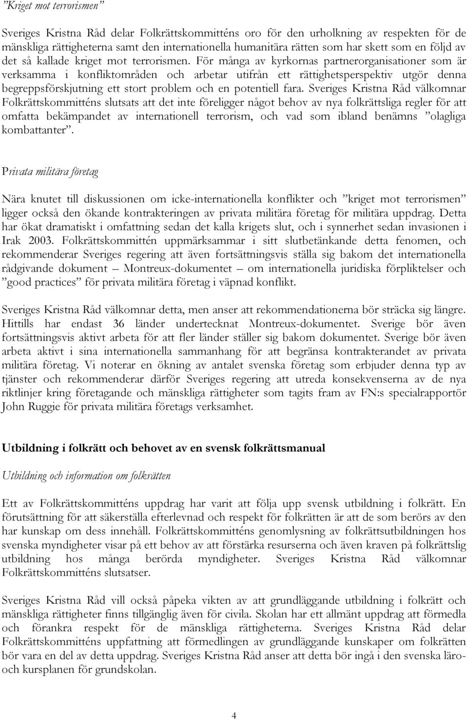 För många av kyrkornas partnerorganisationer som är verksamma i konfliktområden och arbetar utifrån ett rättighetsperspektiv utgör denna begreppsförskjutning ett stort problem och en potentiell fara.