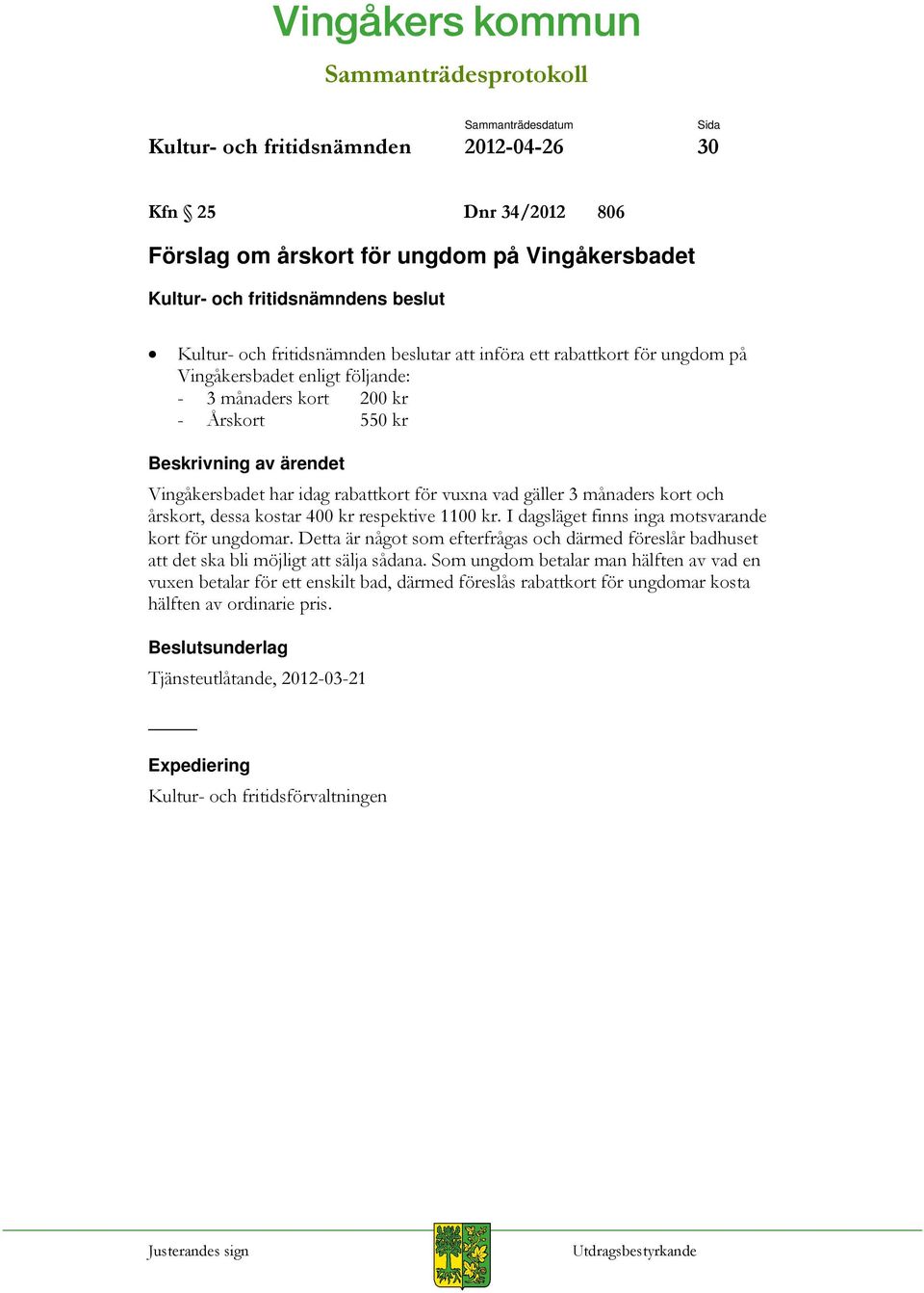 kr. I dagsläget finns inga motsvarande kort för ungdomar. Detta är något som efterfrågas och därmed föreslår badhuset att det ska bli möjligt att sälja sådana.