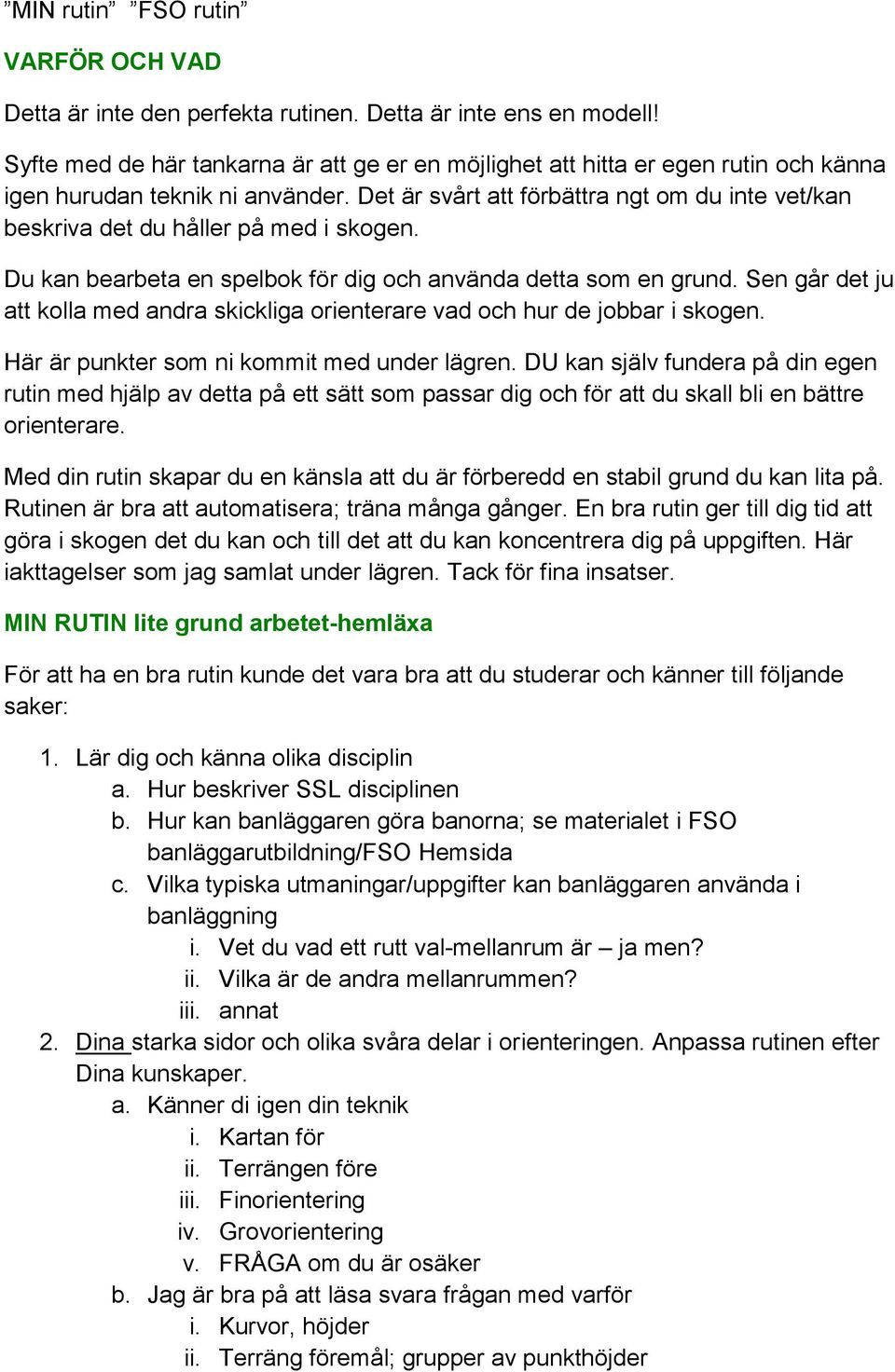 Det är svårt att förbättra ngt om du inte vet/kan beskriva det du håller på med i skogen. Du kan bearbeta en spelbok för dig och använda detta som en grund.