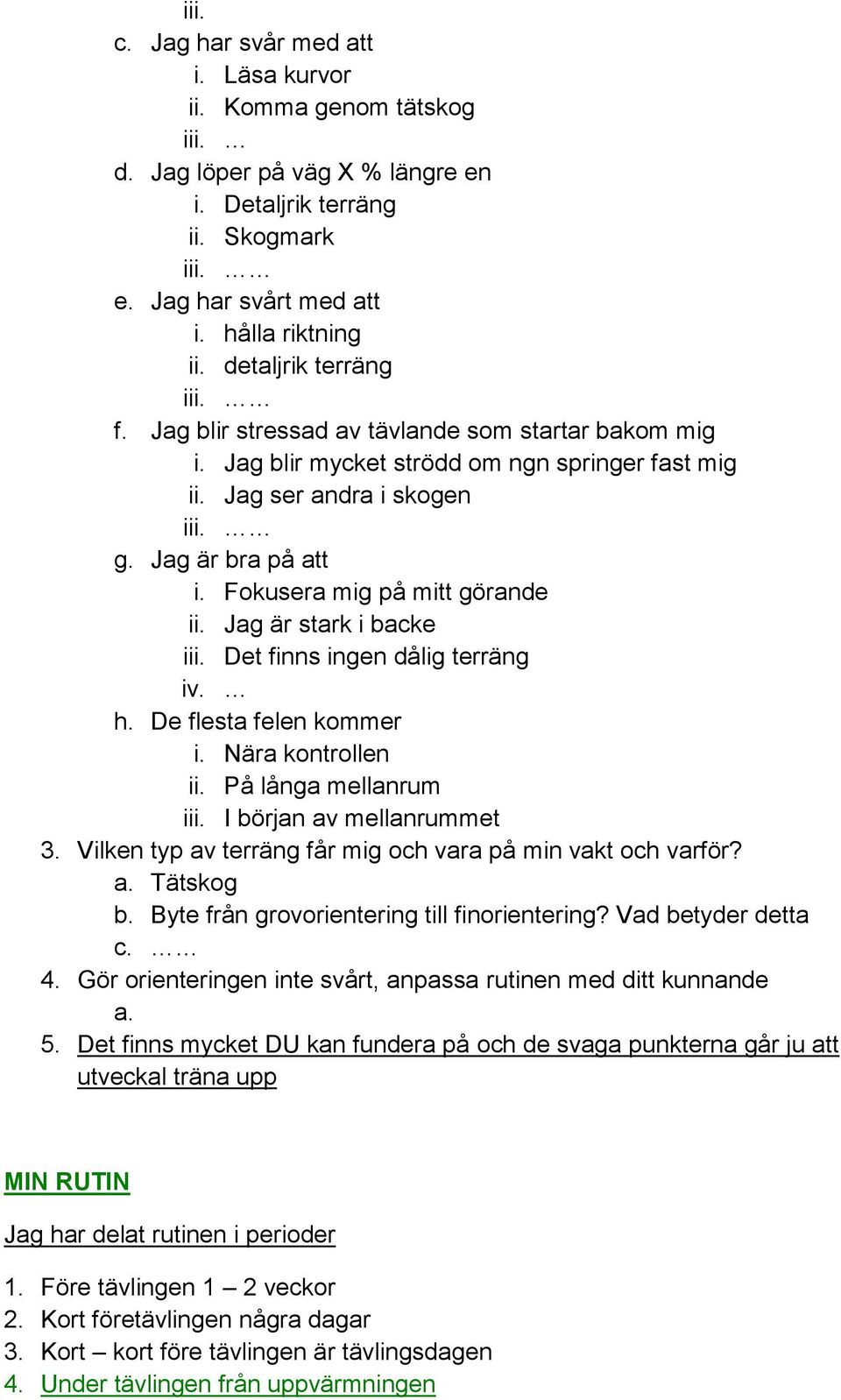 Fokusera mig på mitt görande ii. Jag är stark i backe iii. Det finns ingen dålig terräng iv. h. De flesta felen kommer i. Nära kontrollen ii. På långa mellanrum iii. I början av mellanrummet 3.