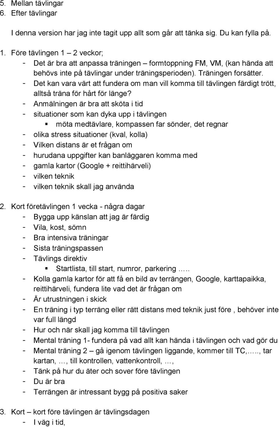 - Det kan vara värt att fundera om man vill komma till tävlingen färdigt trött, alltså träna för hårt för länge?