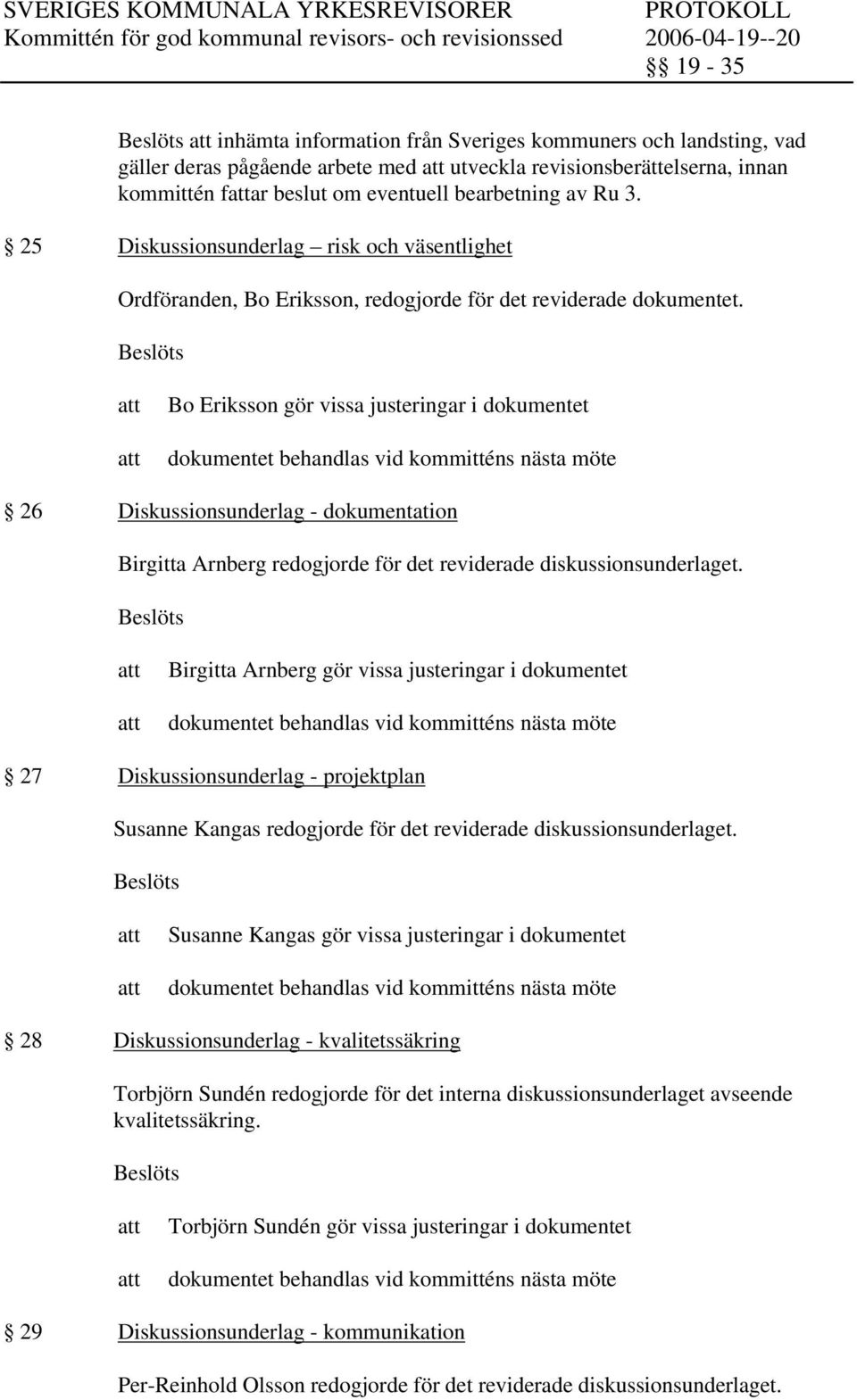 Bo Eriksson gör vissa justeringar i dokumentet 26 Diskussionsunderlag - dokumentation Birgitta Arnberg redogjorde för det reviderade diskussionsunderlaget.