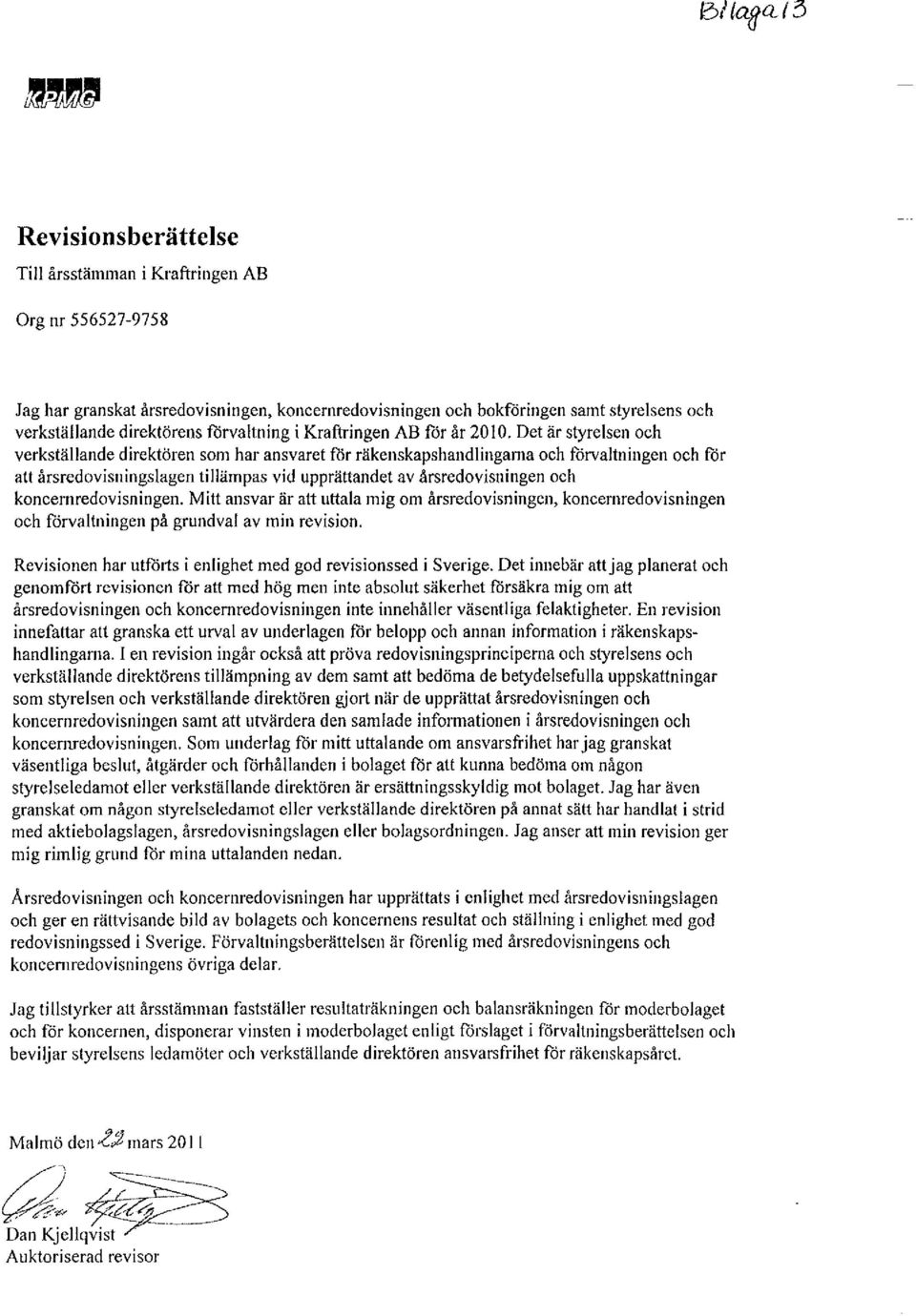 Det är styrelsen och verkställande direktören som har ansvaret för räkenskapshandlingama och förvaltningen och för att årsredovisningslagen tillämpas vid upprättandet av årsredovisningenoch