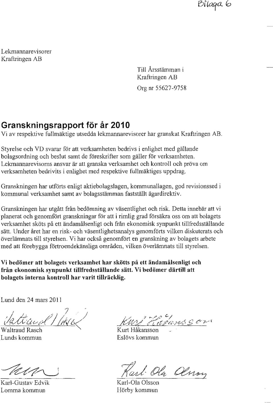 Styrelse och VD svarar för att verksamheten bedrivs i enlighet med gällande bo1agsordning och beslut samt de föreskrifter som gäller för verksamheten.