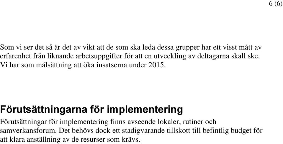 Förutsättningarna för implementering Förutsättningar för implementering finns avseende lokaler, rutiner och