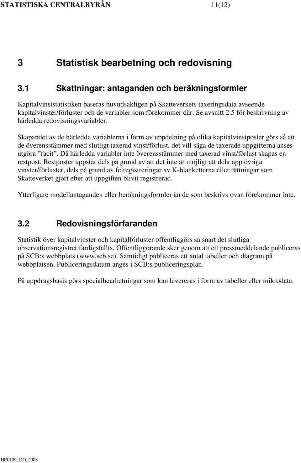 Se avsnitt 2.5 för beskrivning av härledda redovisningsvariabler.