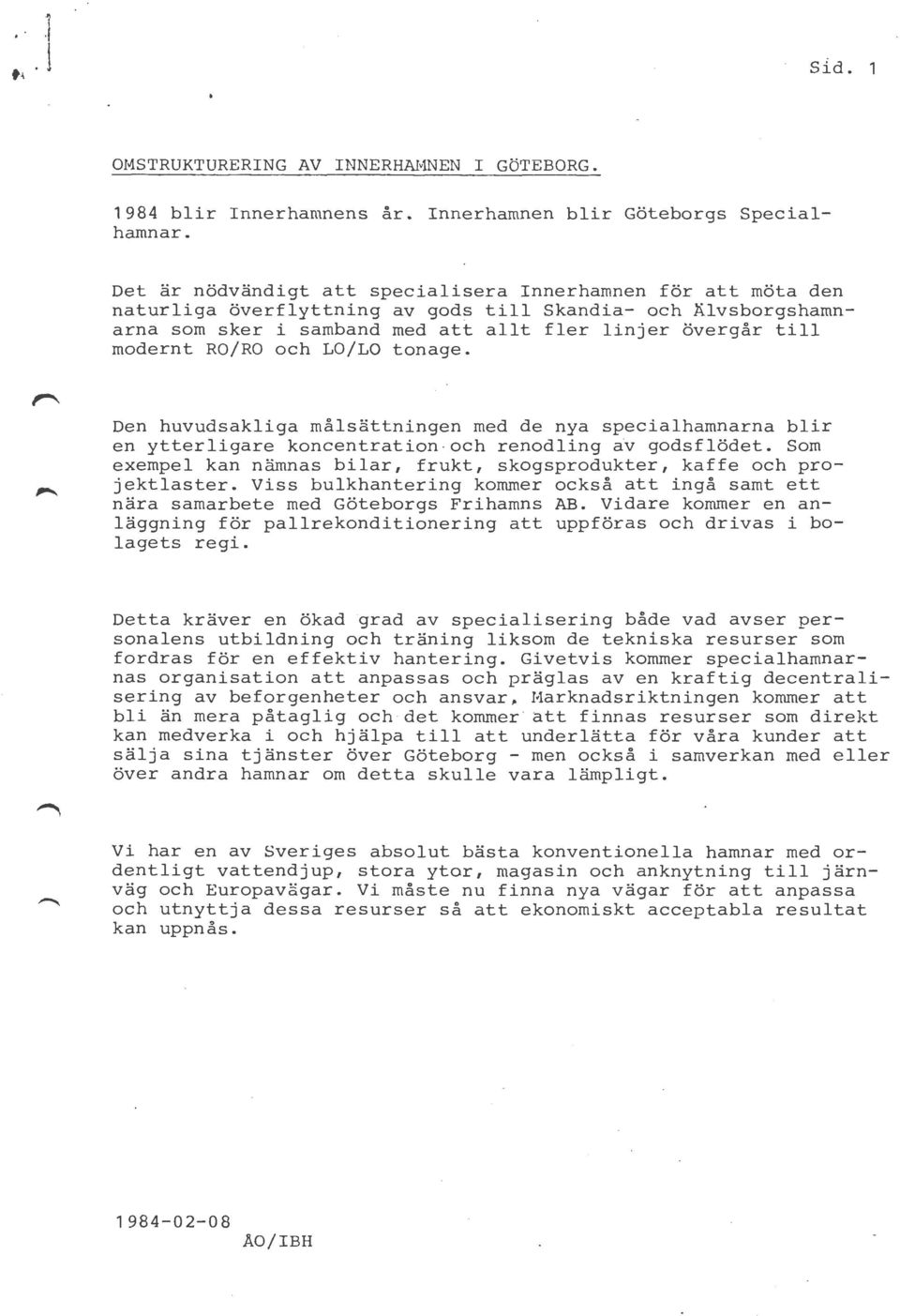 RO/RO och LO/LO tonage. Den huvudsakliga målsättningen med de nya specialhamnarna blir en ytterligare koncentration och renodling av godsflödet.