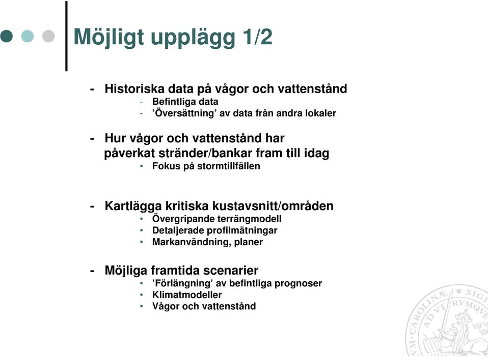 stormtillfällen - Kartlägga kritiska kustavsnitt/områden Övergripande terrängmodell Detaljerade