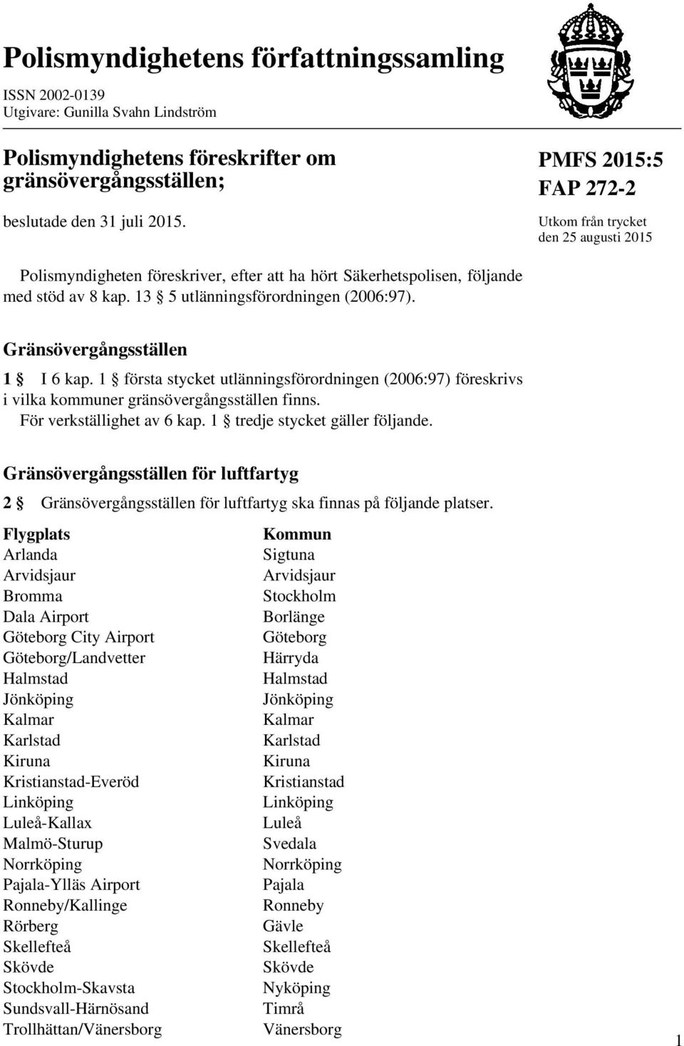 Gränsövergångsställen 1 I 6 kap. 1 första stycket utlänningsförordningen (2006:97) föreskrivs i vilka kommuner gränsövergångsställen finns. För verkställighet av 6 kap.