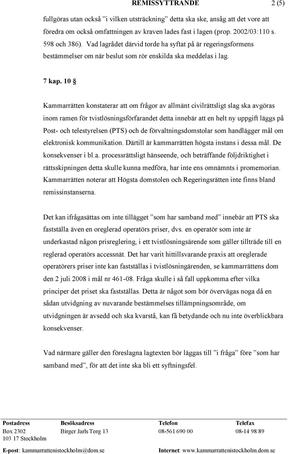 10 Kammarrätten konstaterar att om frågor av allmänt civilrättsligt slag ska avgöras inom ramen för tvistlösningsförfarandet detta innebär att en helt ny uppgift läggs på Post- och telestyrelsen