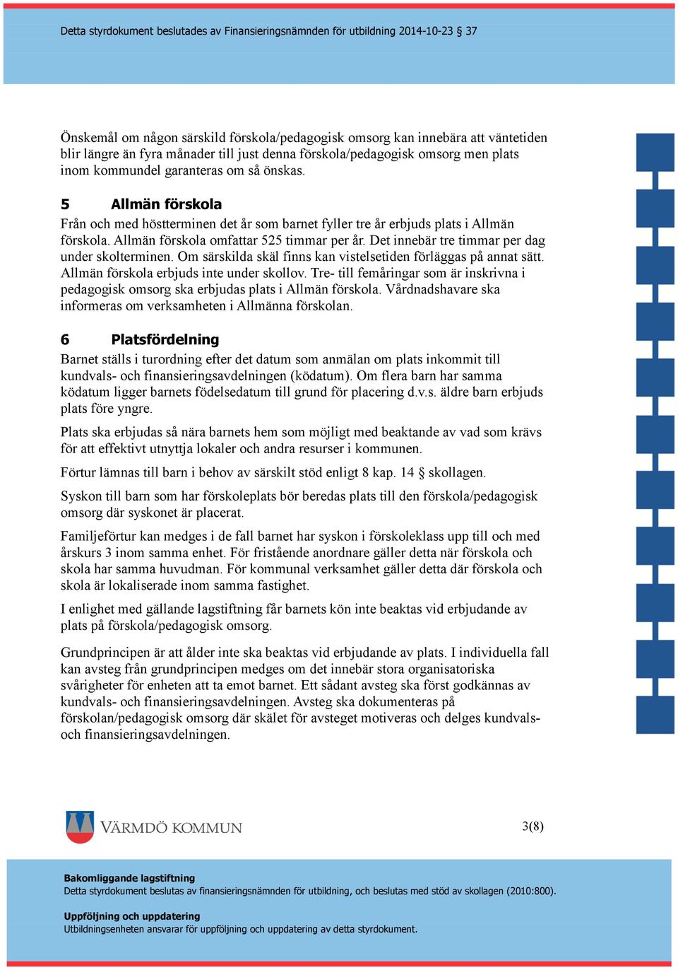 Det innebär tre timmar per dag under skolterminen. Om särskilda skäl finns kan vistelsetiden förläggas på annat sätt. Allmän förskola erbjuds inte under skollov.