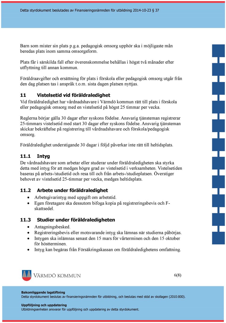 Föräldraavgifter och ersättning för plats i förskola eller pedagogisk omsorg utgår från den dag platsen tas i anspråk t.o.m. sista dagen platsen nyttjas.