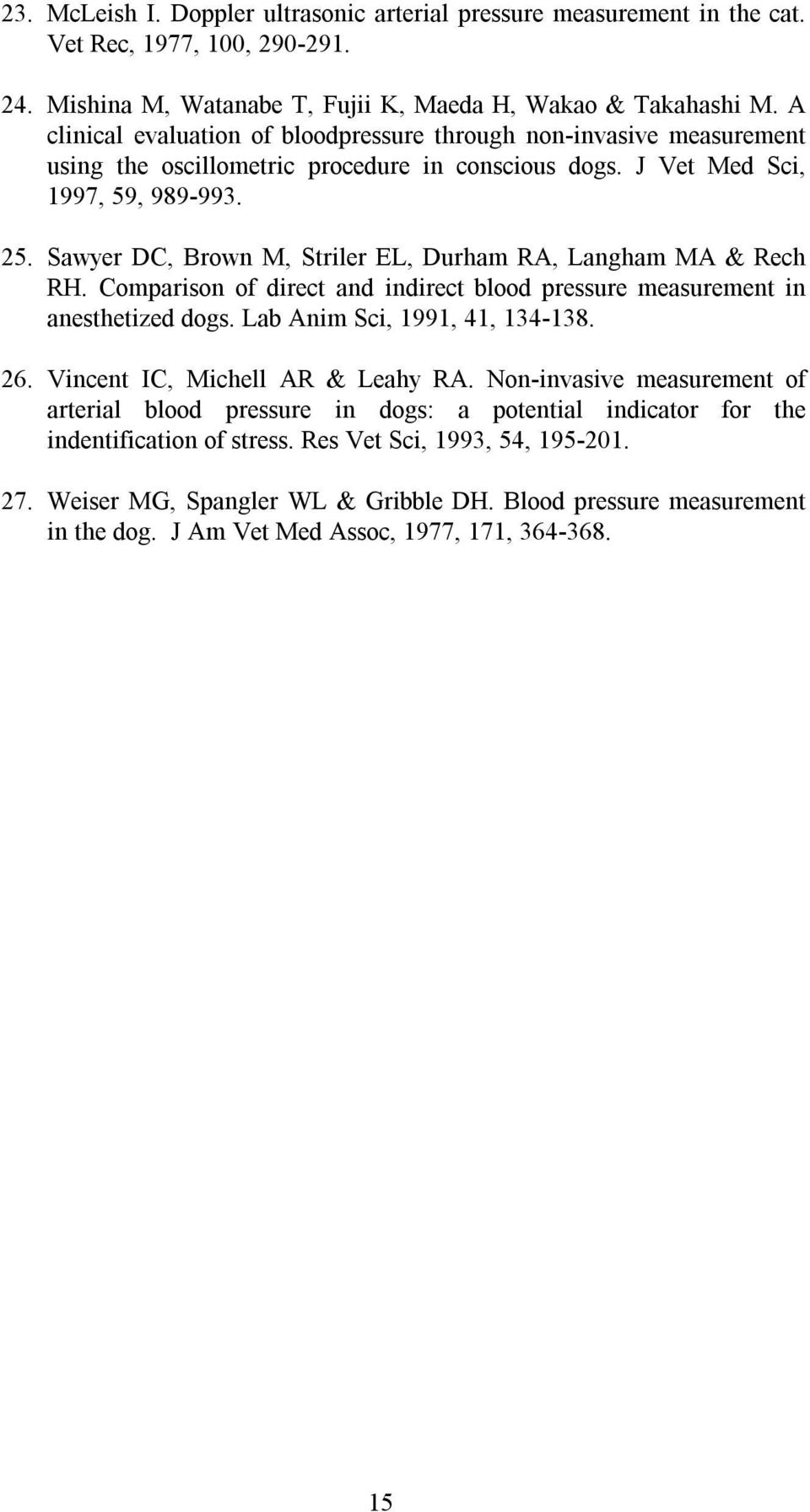 Sawyer DC, Brown M, Striler EL, Durham RA, Langham MA & Rech RH. Comparison of direct and indirect blood pressure measurement in anesthetized dogs. Lab Anim Sci, 1991, 41, 134-138. 26.