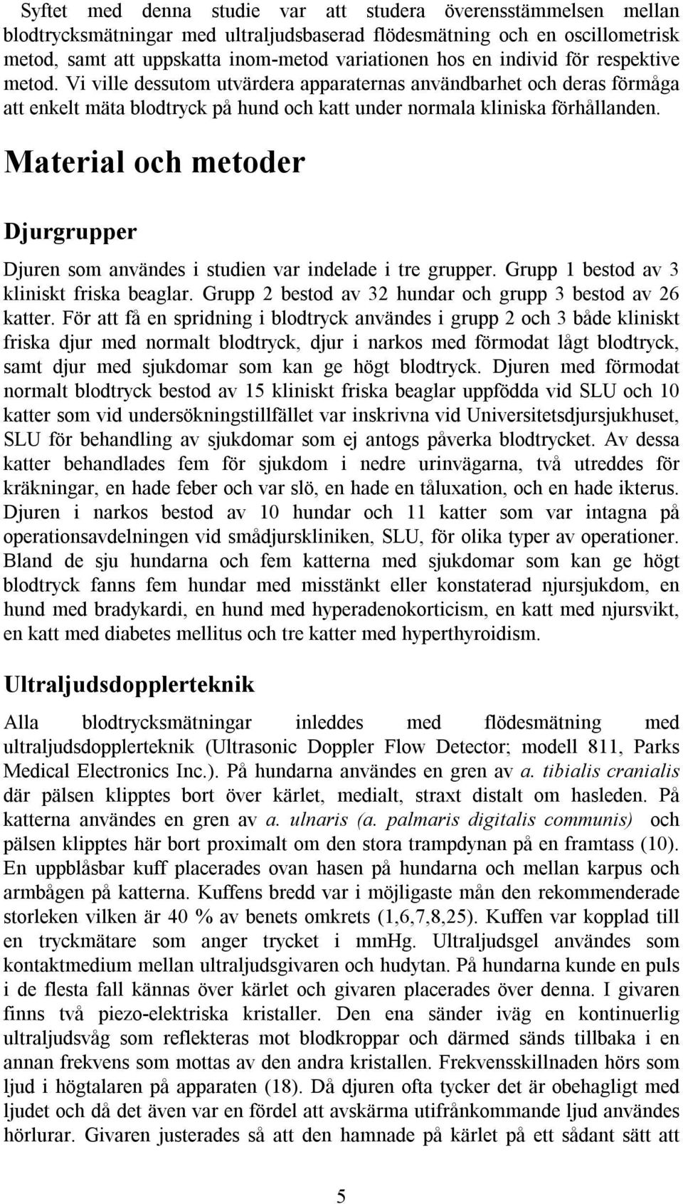 Material och metoder Djurgrupper Djuren som användes i studien var indelade i tre grupper. Grupp 1 bestod av 3 kliniskt friska beaglar. Grupp 2 bestod av 32 hundar och grupp 3 bestod av 26 katter.