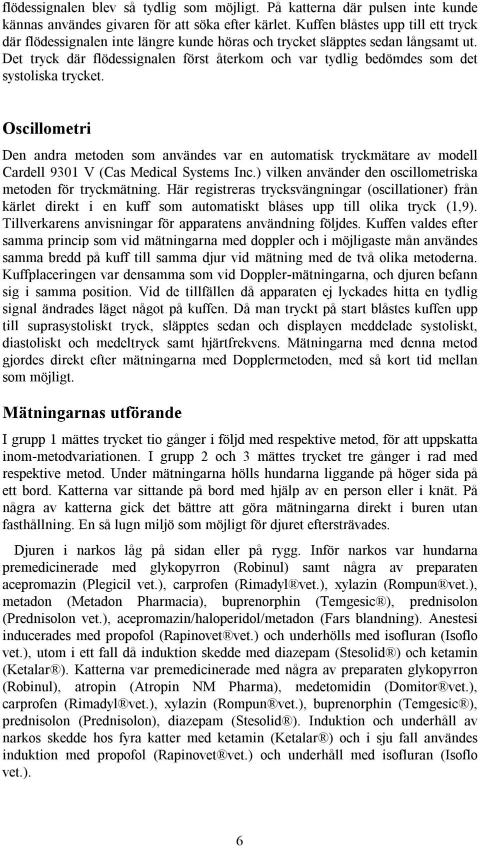 Det tryck där flödessignalen först återkom och var tydlig bedömdes som det systoliska trycket.
