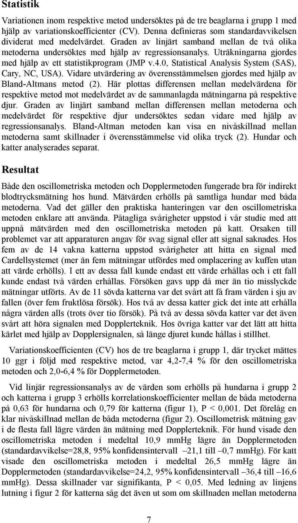 0, Statistical Analysis System (SAS), Cary, NC, USA). Vidare utvärdering av överensstämmelsen gjordes med hjälp av Bland-Altmans metod (2).