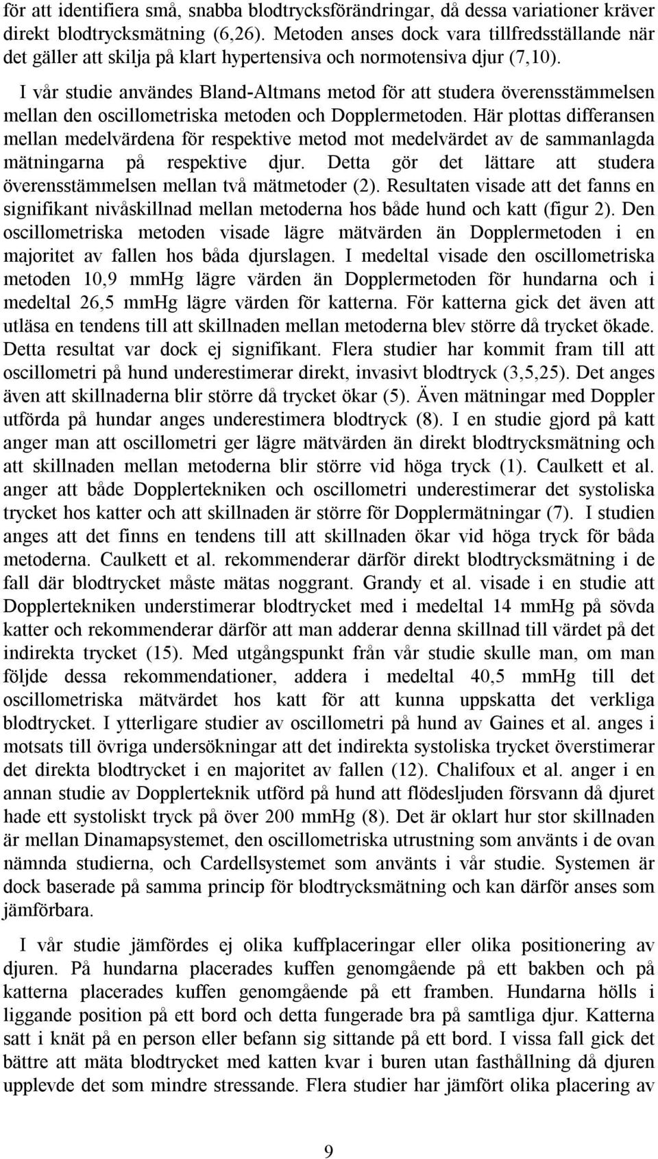 I vår studie användes Bland-Altmans metod för att studera överensstämmelsen mellan den oscillometriska metoden och Dopplermetoden.