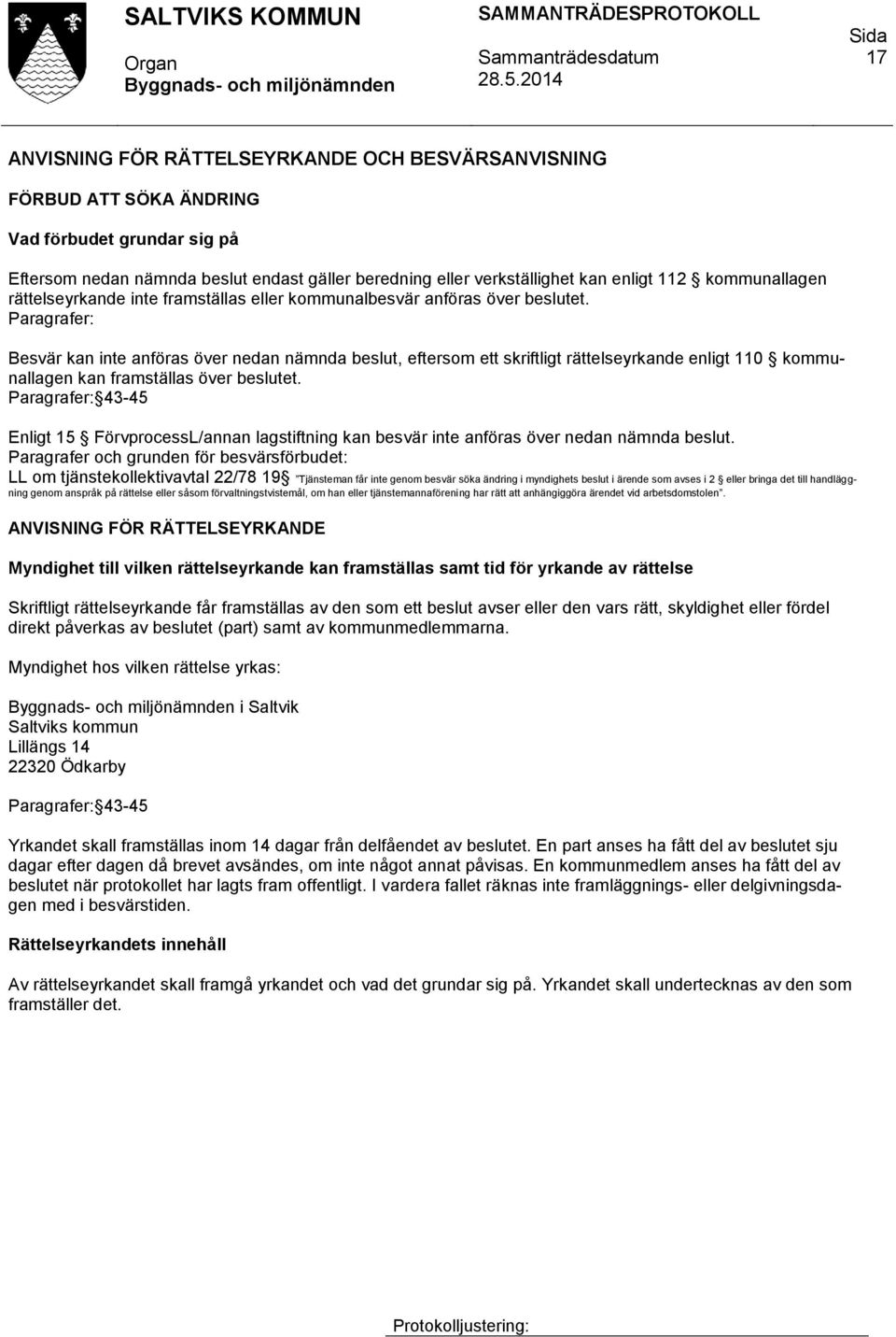 Paragrafer: Besvär kan inte anföras över nedan nämnda beslut, eftersom ett skriftligt rättelseyrkande enligt 110 kommunallagen kan framställas över beslutet.